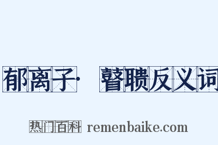 郁离子·瞽聩反义词是什么意思的图片